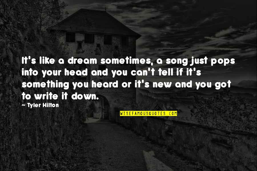 Pops Quotes By Tyler Hilton: It's like a dream sometimes, a song just