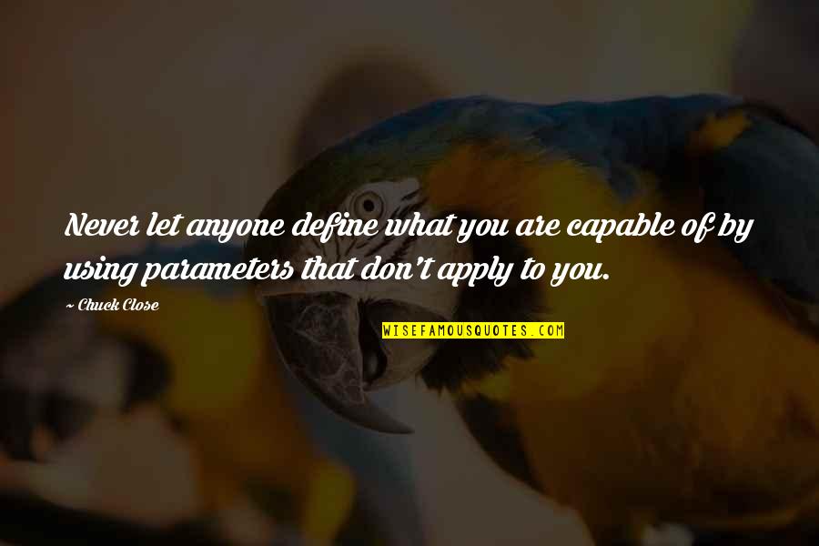 Pops Racer Quotes By Chuck Close: Never let anyone define what you are capable Pops Racer Quotes By Chuck Close: Never let anyone define what you are capable