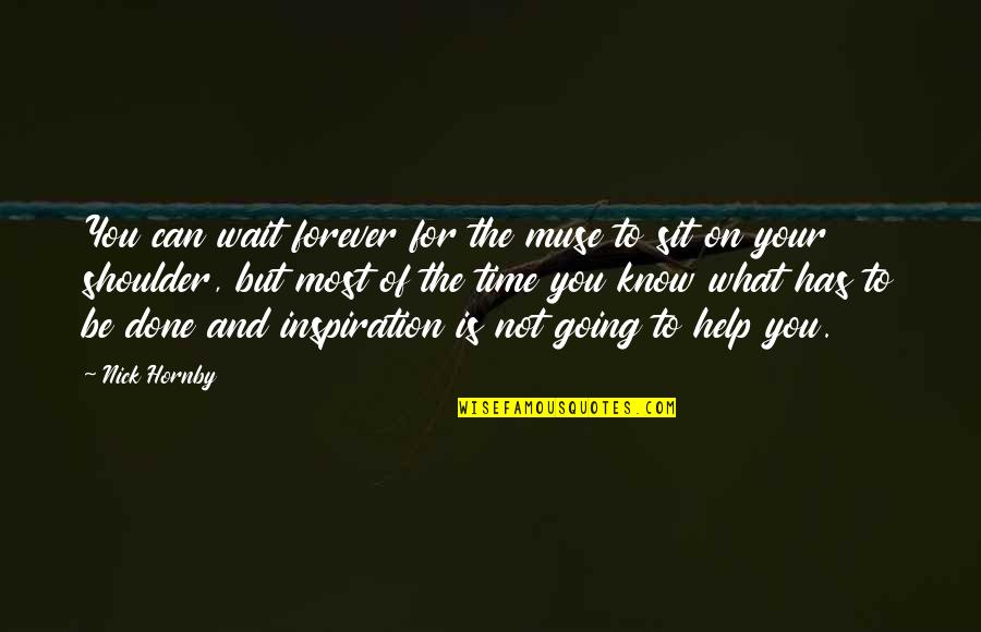 Pops Staples Quotes By Nick Hornby: You can wait forever for the muse to Pops Staples Quotes By Nick Hornby: You can wait forever for the muse to