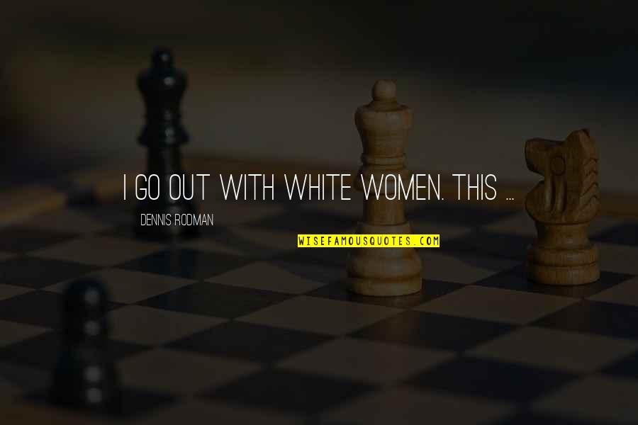Pops Williams Quotes By Dennis Rodman: I go out with white women. This ... Pops Williams Quotes By Dennis Rodman: I go out with white women. This ...