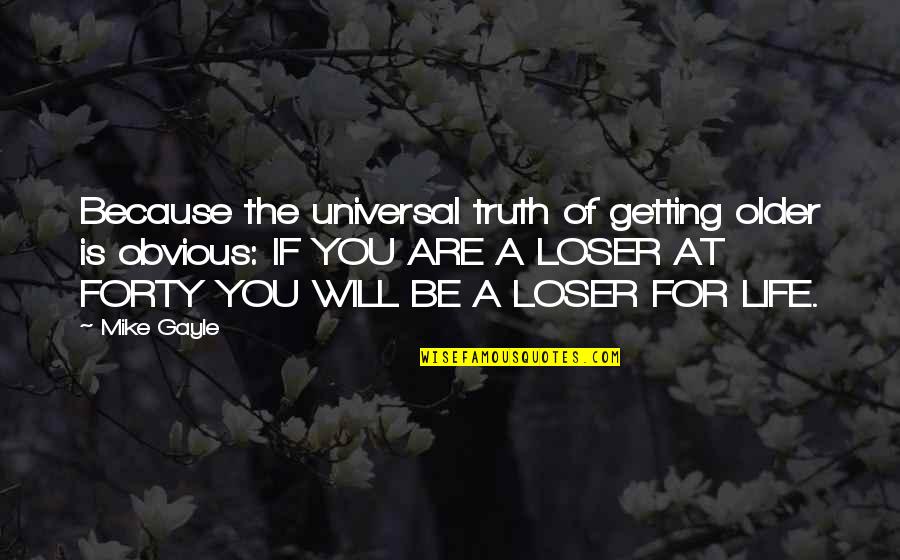 Pops Williams Quotes By Mike Gayle: Because the universal truth of getting older is Pops Williams Quotes By Mike Gayle: Because the universal truth of getting older is