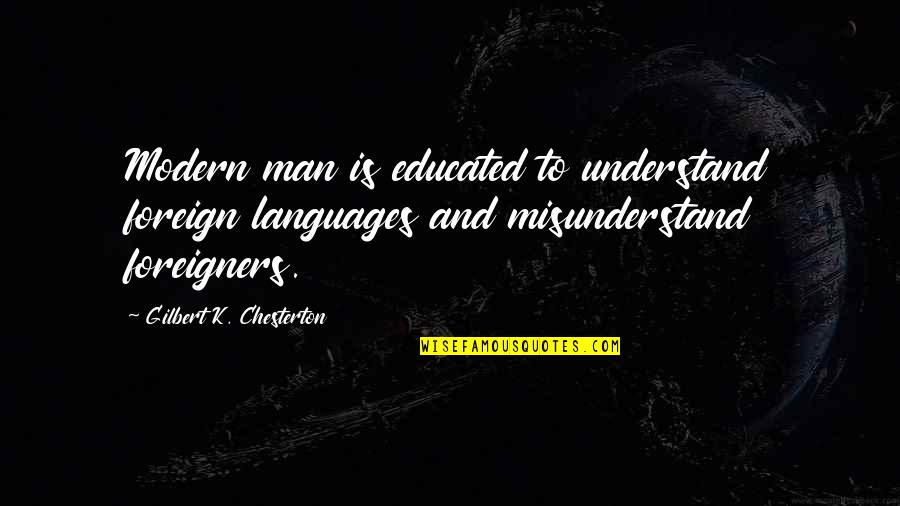 Pops Yoshimura Quotes By Gilbert K. Chesterton: Modern man is educated to understand foreign languages