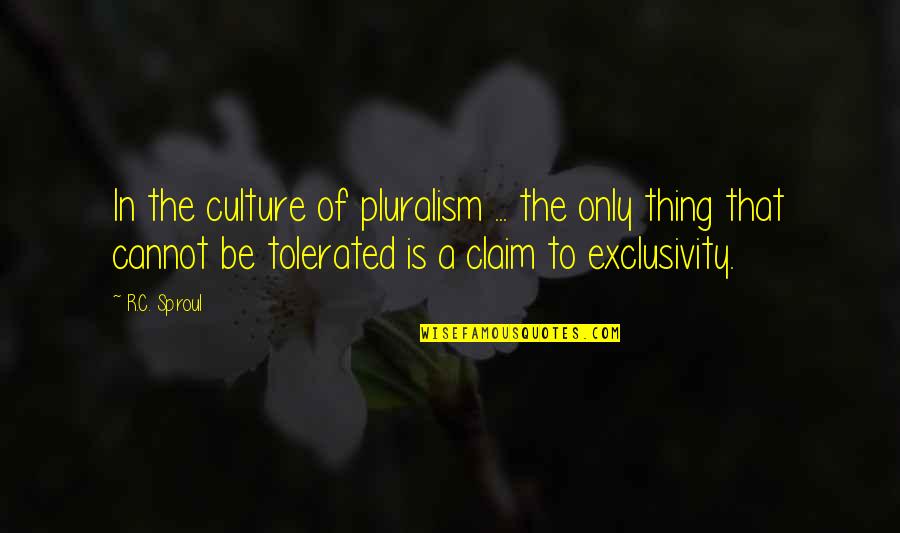 Popsie Randolph Quotes By R.C. Sproul: In the culture of pluralism ... the only