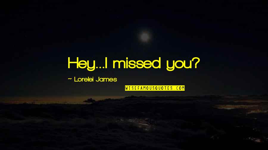 Popstar Quotes By Lorelei James: Hey...I missed you?