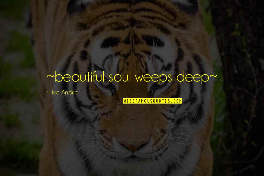 Popstars Music Quotes By Ivo Andric: ~beautiful soul weeps deep~ Popstars Music Quotes By Ivo Andric: ~beautiful soul weeps deep~