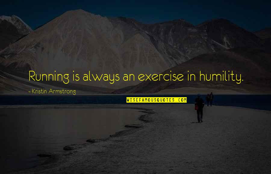 Poptastic Party Quotes By Kristin Armstrong: Running is always an exercise in humility.