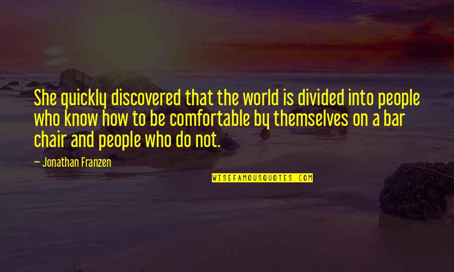 Poptropican Quotes By Jonathan Franzen: She quickly discovered that the world is divided Poptropican Quotes By Jonathan Franzen: She quickly discovered that the world is divided