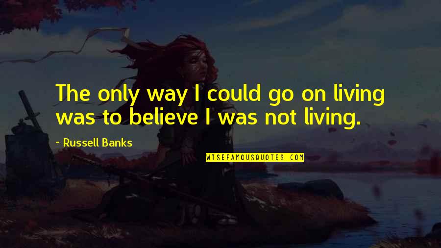 Poptropica's Quotes By Russell Banks: The only way I could go on living
