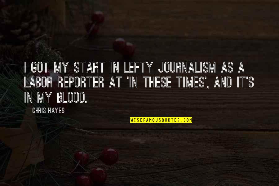 Popualtion Quotes By Chris Hayes: I got my start in lefty journalism as Popualtion Quotes By Chris Hayes: I got my start in lefty journalism as
