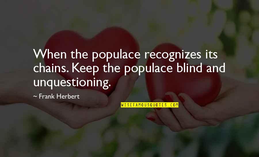 Populace Quotes By Frank Herbert: When the populace recognizes its chains. Keep the