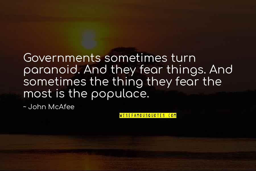 Populace Quotes By John McAfee: Governments sometimes turn paranoid. And they fear things.