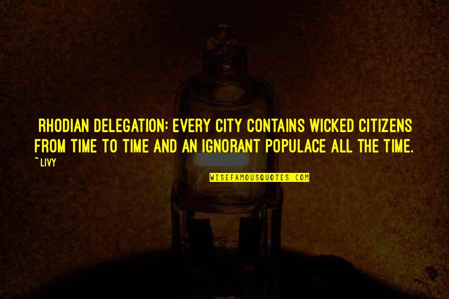 Populace Quotes By Livy: [Rhodian delegation:]Every city contains wicked citizens from time