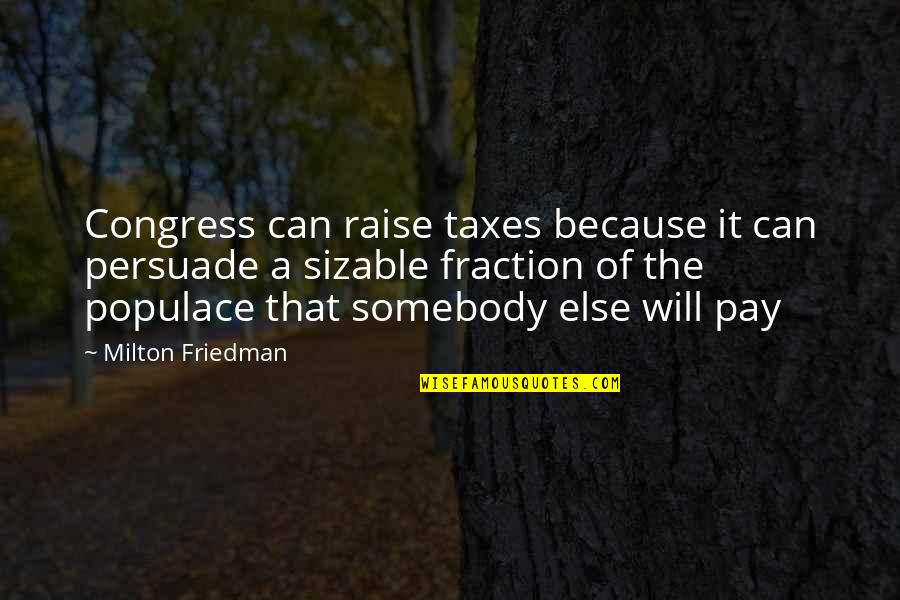 Populace Quotes By Milton Friedman: Congress can raise taxes because it can persuade