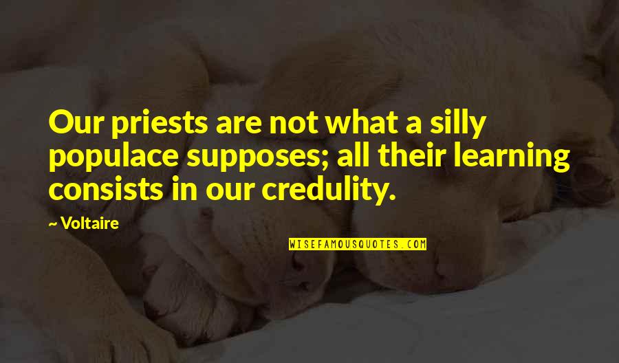 Populace Quotes By Voltaire: Our priests are not what a silly populace Populace Quotes By Voltaire: Our priests are not what a silly populace