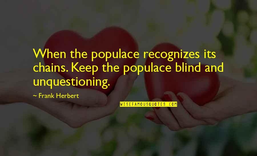 Populace's Quotes By Frank Herbert: When the populace recognizes its chains. Keep the