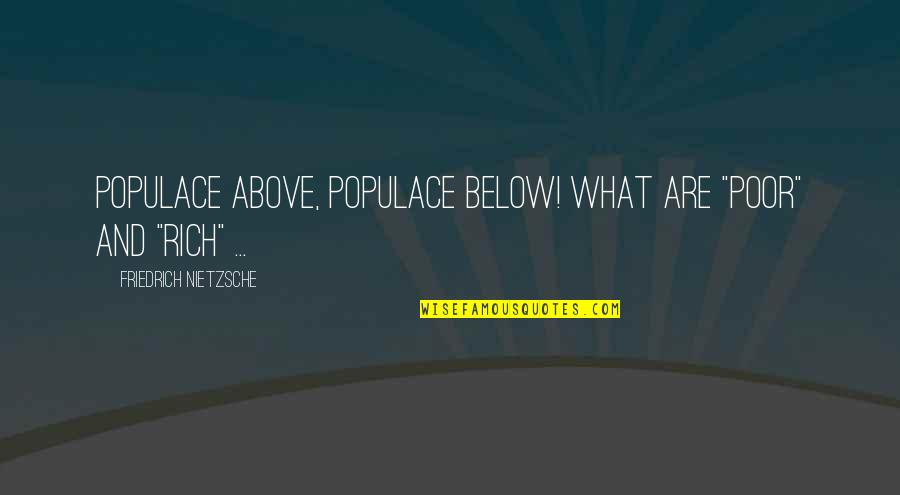 Populace's Quotes By Friedrich Nietzsche: Populace above, populace below! What are "poor" and