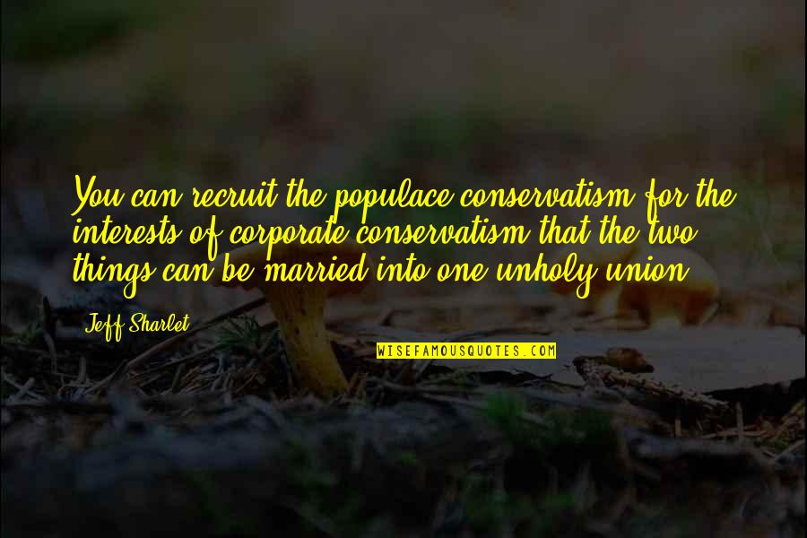 Populace's Quotes By Jeff Sharlet: You can recruit the populace conservatism for the