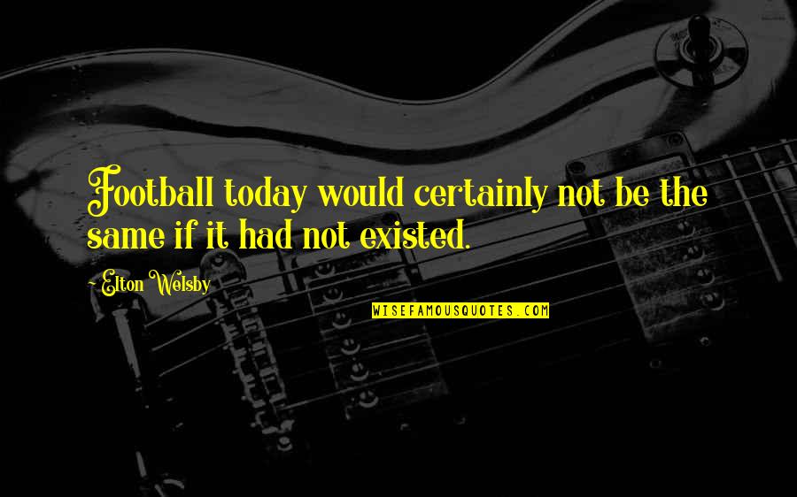 Populacho Significado Quotes By Elton Welsby: Football today would certainly not be the same