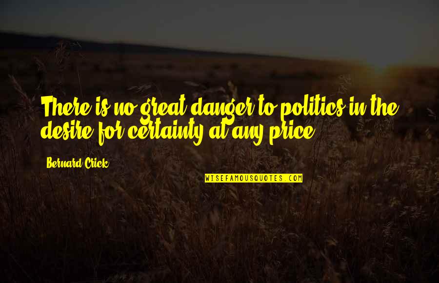 Popular Advertisement Quotes By Bernard Crick: There is no great danger to politics in