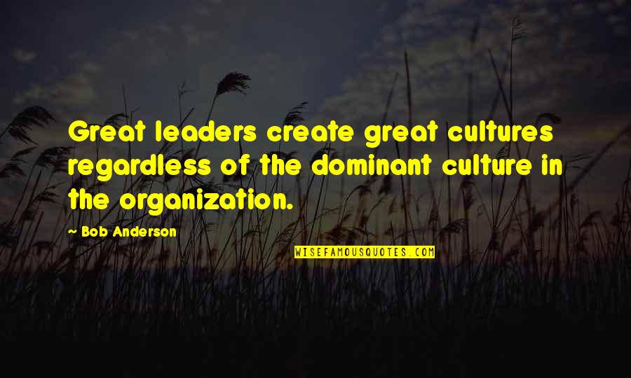 Popular Agnostics Quotes By Bob Anderson: Great leaders create great cultures regardless of the Popular Agnostics Quotes By Bob Anderson: Great leaders create great cultures regardless of the