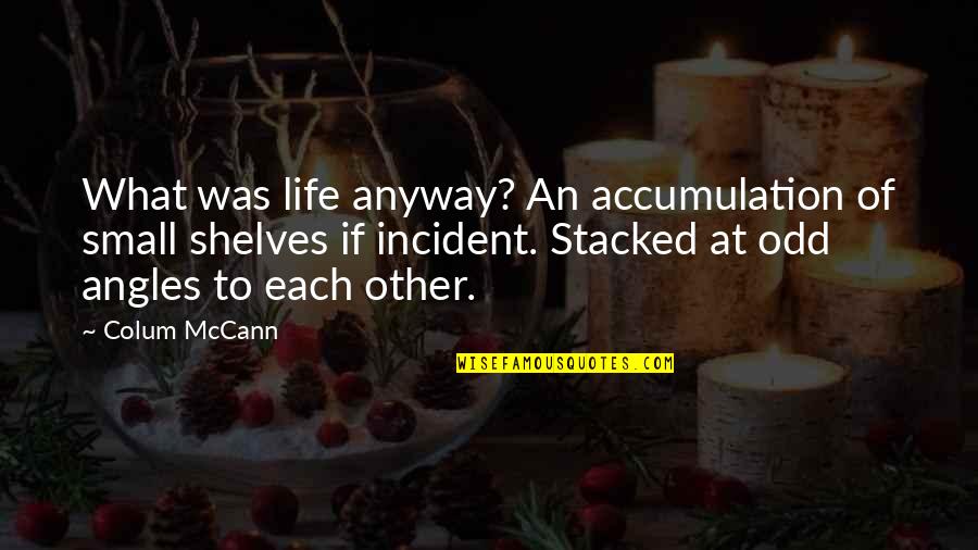Popular American Quotes By Colum McCann: What was life anyway? An accumulation of small Popular American Quotes By Colum McCann: What was life anyway? An accumulation of small