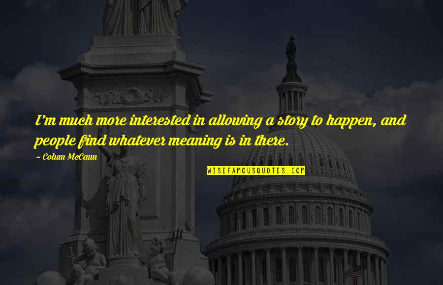 Popular And Electoral Votes Quotes By Colum McCann: I'm much more interested in allowing a story Popular And Electoral Votes Quotes By Colum McCann: I'm much more interested in allowing a story