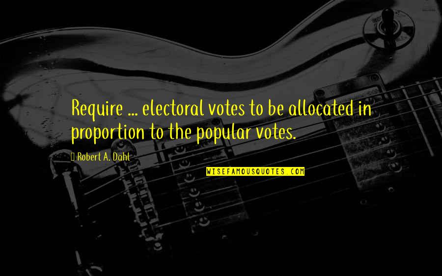 Popular And Electoral Votes Quotes By Robert A. Dahl: Require ... electoral votes to be allocated in