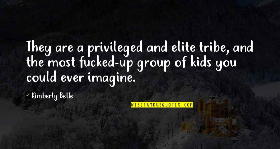 Popular Apps Quotes By Kimberly Belle: They are a privileged and elite tribe, and