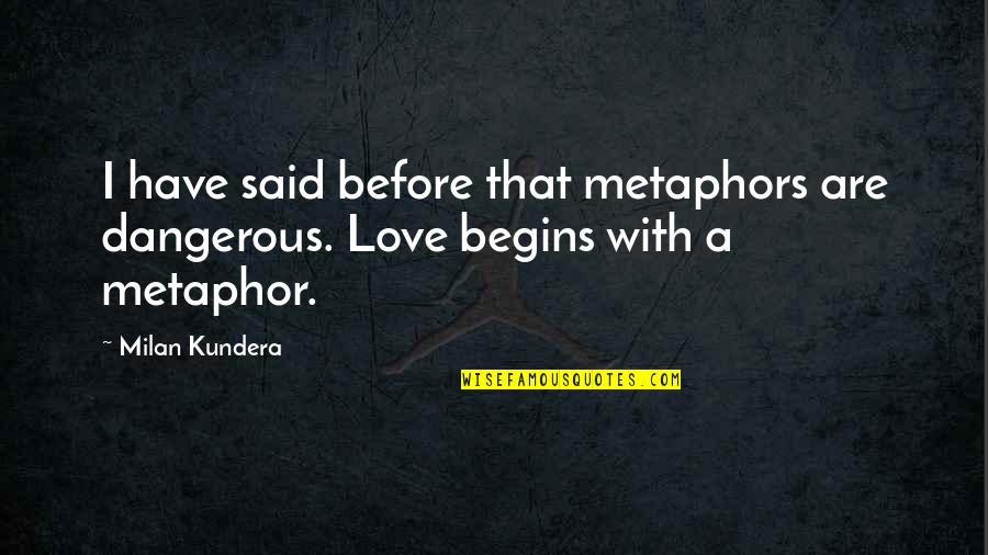 Popular Bff Quotes By Milan Kundera: I have said before that metaphors are dangerous.