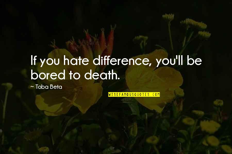 Popular Books And Authors Quotes By Toba Beta: If you hate difference, you'll be bored to
