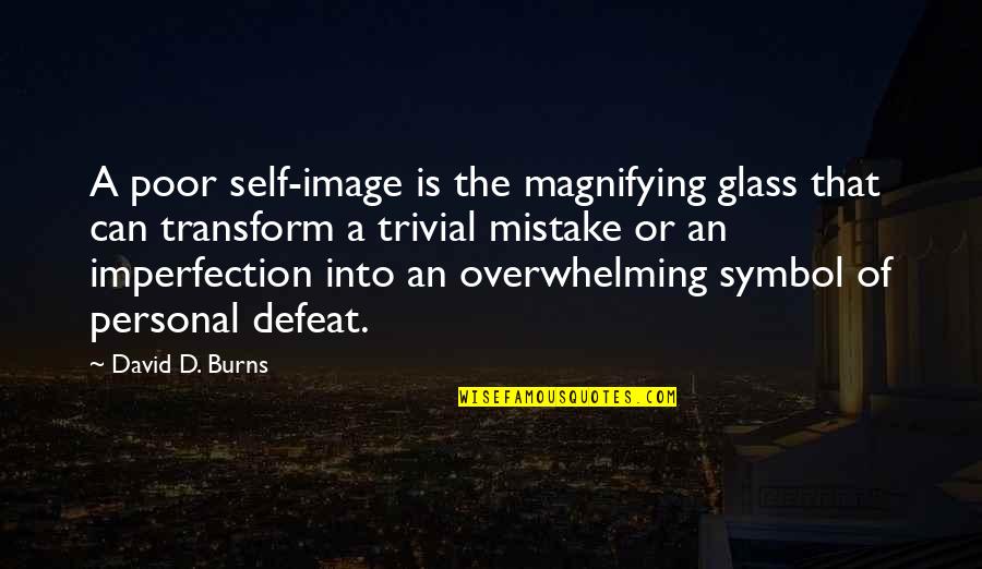 Popular Childrens Quotes By David D. Burns: A poor self-image is the magnifying glass that