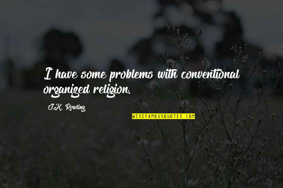 Popular Chola Quotes By J.K. Rowling: I have some problems with conventional organized religion.