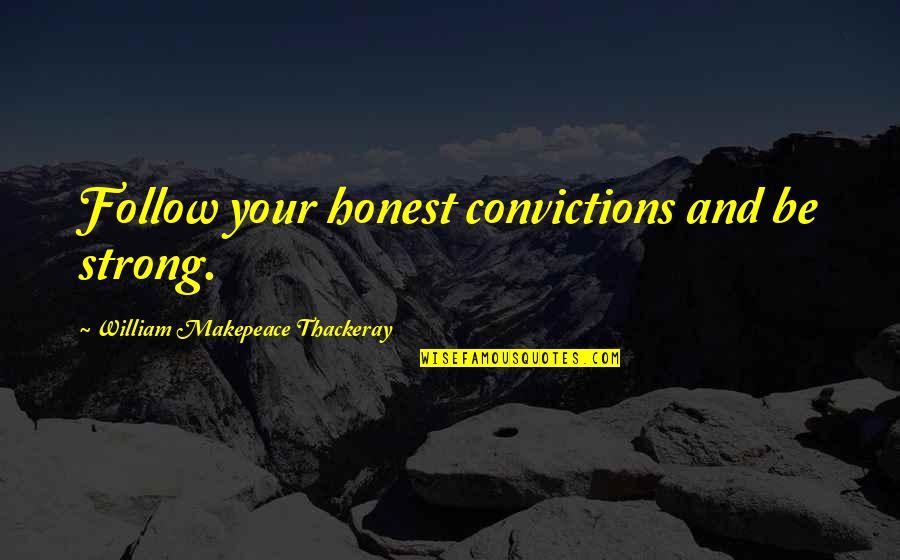 Popular Chola Quotes By William Makepeace Thackeray: Follow your honest convictions and be strong.