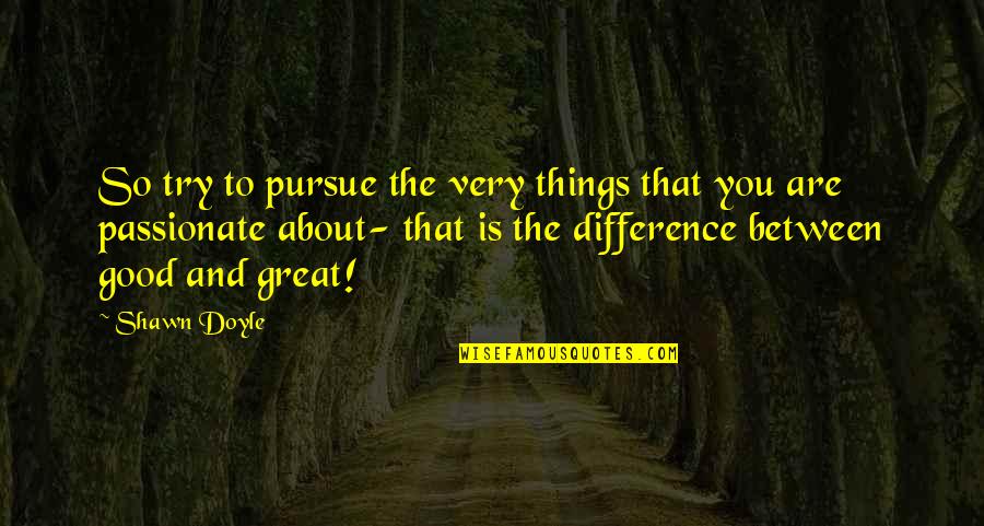 Popular Current Quotes By Shawn Doyle: So try to pursue the very things that Popular Current Quotes By Shawn Doyle: So try to pursue the very things that