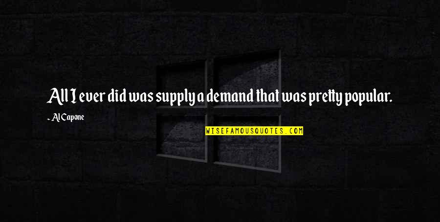 Popular Demand Quotes By Al Capone: All I ever did was supply a demand