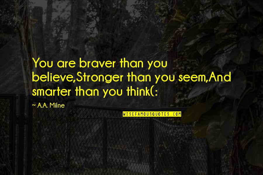 Popular Encouraging Quotes By A.A. Milne: You are braver than you believe,Stronger than you