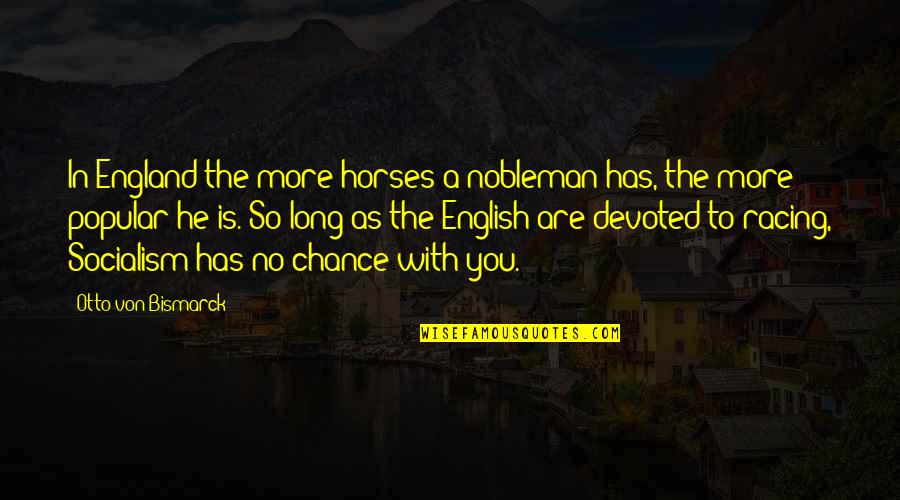 Popular English Quotes By Otto Von Bismarck: In England the more horses a nobleman has, Popular English Quotes By Otto Von Bismarck: In England the more horses a nobleman has,