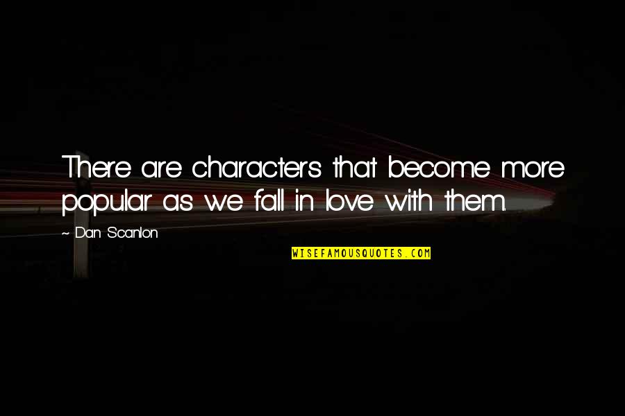 Popular Fall Quotes By Dan Scanlon: There are characters that become more popular as