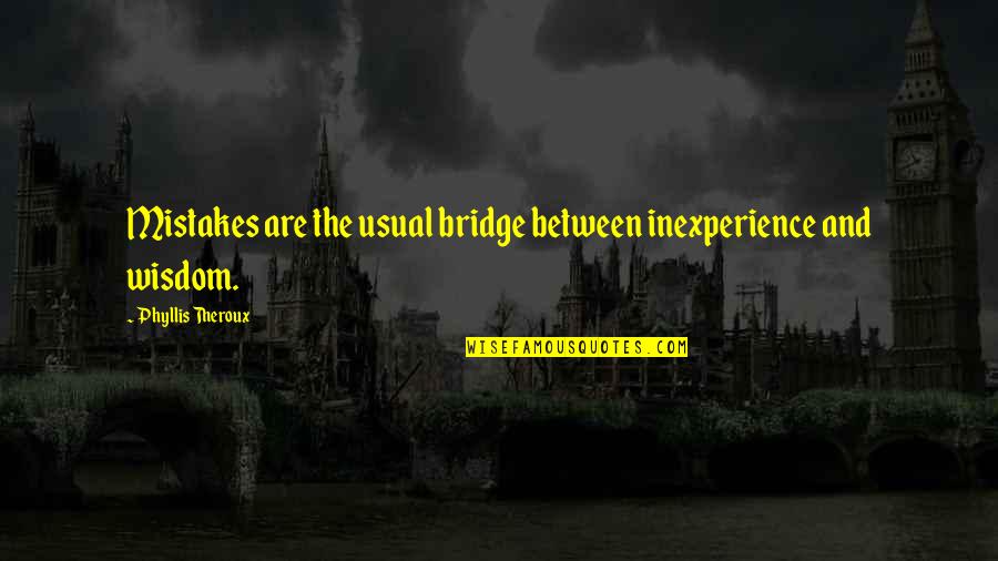 Popular Fall Quotes By Phyllis Theroux: Mistakes are the usual bridge between inexperience and Popular Fall Quotes By Phyllis Theroux: Mistakes are the usual bridge between inexperience and