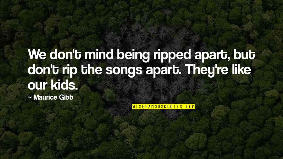 Popular Finnish Quotes By Maurice Gibb: We don't mind being ripped apart, but don't