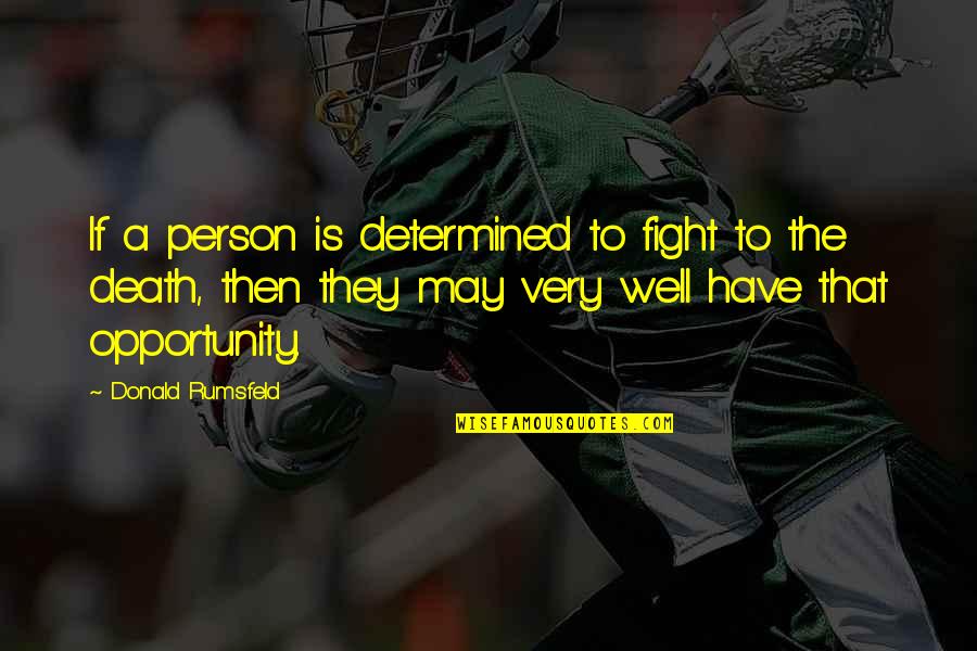 Popular Funeral Bible Quotes By Donald Rumsfeld: If a person is determined to fight to