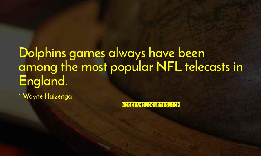 Popular Games Quotes By Wayne Huizenga: Dolphins games always have been among the most