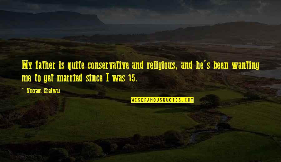 Popular Golden Girl Quotes By Vikram Chatwal: My father is quite conservative and religious, and Popular Golden Girl Quotes By Vikram Chatwal: My father is quite conservative and religious, and