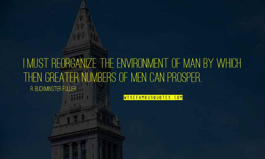 Popular Grease Quotes By R. Buckminster Fuller: I must reorganize the environment of man by Popular Grease Quotes By R. Buckminster Fuller: I must reorganize the environment of man by