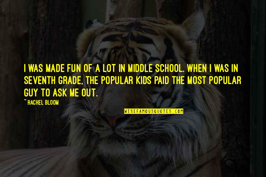 Popular Guy Quotes By Rachel Bloom: I was made fun of a lot in Popular Guy Quotes By Rachel Bloom: I was made fun of a lot in