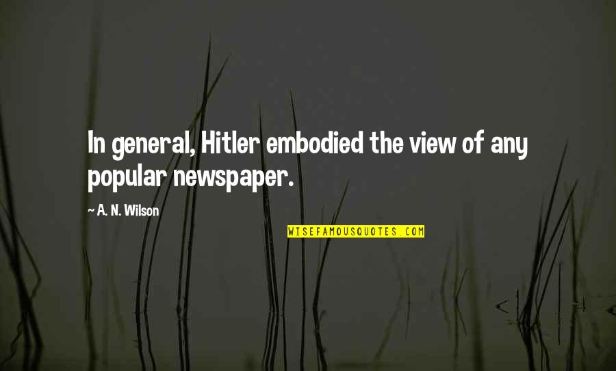 Popular Hitler Quotes By A. N. Wilson: In general, Hitler embodied the view of any
