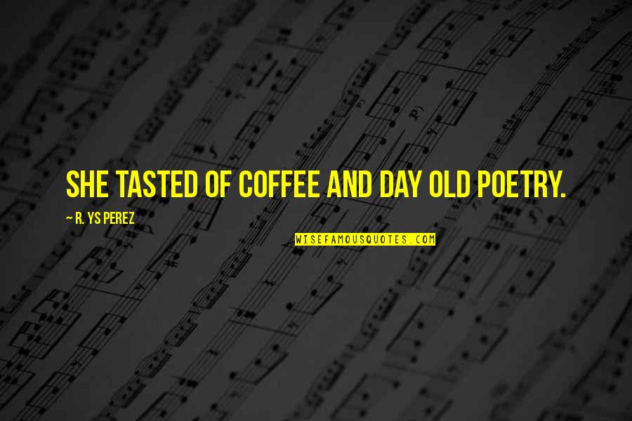 Popular Home Decor Quotes By R. YS Perez: She tasted of coffee and day old poetry.