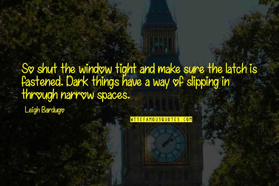 Popular Idioms And Quotes By Leigh Bardugo: So shut the window tight and make sure