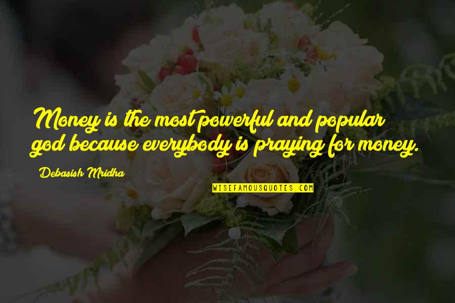 Popular Inspirational Quotes By Debasish Mridha: Money is the most powerful and popular god Popular Inspirational Quotes By Debasish Mridha: Money is the most powerful and popular god