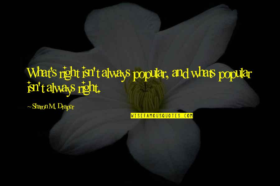 Popular Inspirational Quotes By Sharon M. Draper: What's right isn't always popular, and whats popular Popular Inspirational Quotes By Sharon M. Draper: What's right isn't always popular, and whats popular